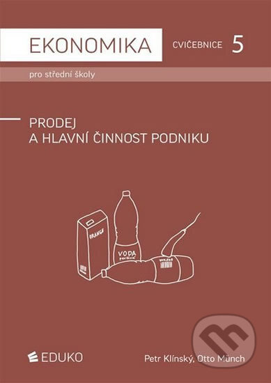 Kniha: Ekonomika pro střední školy - Cvičebnice 5 - Prodej a hlavní činnost podniku (Otto Münch a Petr Klínský). Eduko Kniha: Ekonomika pro střední školy - Cvičebnice 5 - Prodej a hlavní činnost podniku (Otto Münch a Petr Klínský). Eduko