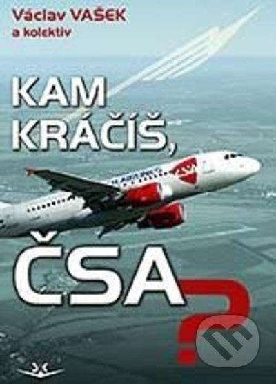 Kniha: Kam kráčíš, ČSA? (Václav Vašek). Svět křídel, 2022 Kniha: Kam kráčíš, ČSA? (Václav Vašek). Svět křídel, 2022