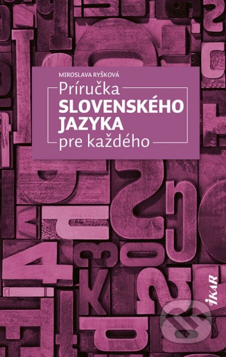 Kniha: Príručka slovenského jazyka pre každého (Miroslava Ryšková). Ikar, 2023 Kniha: Príručka slovenského jazyka pre každého (Miroslava Ryšková). Ikar, 2023