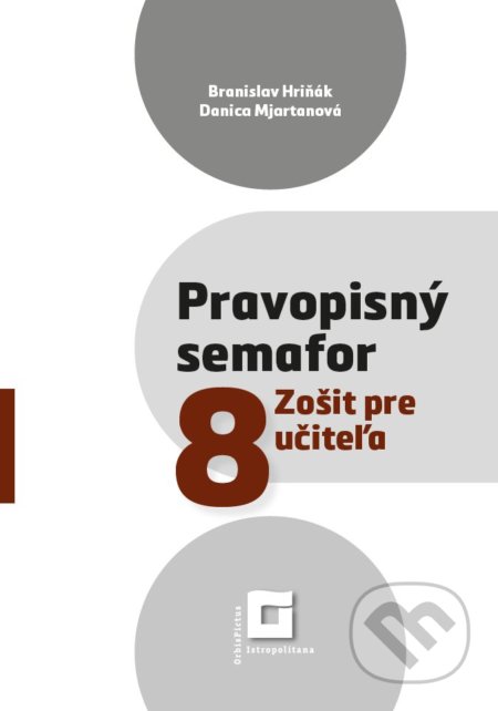 Kniha: Pravopisný semafor 8 (zošit pre učiteľa) (Branislav Hriňák a Danica Mjartanová). Orbis Pictus Istropolitana, 2021 Kniha: Pravopisný semafor 8 (zošit pre učiteľa) (Branislav Hriňák a Danica Mjartanová). Orbis Pictus Istropolitana, 2021