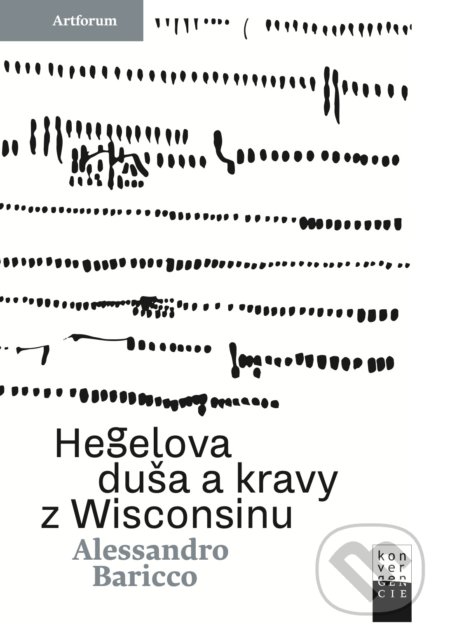Kniha: Hegelova duša a kravy z Wisconsinu (Alessandro Baricco). Artforum, 2022 Kniha: Hegelova duša a kravy z Wisconsinu (Alessandro Baricco). Artforum, 2022