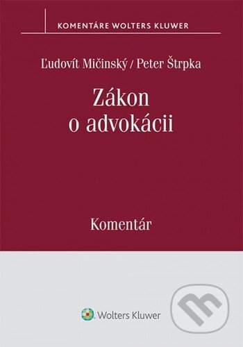 Kniha: Zákon o advokácii (Ľudovít Mičinský a Peter Štrpka). Wolters Kluwer, 2022 Kniha: Zákon o advokácii (Ľudovít Mičinský a Peter Štrpka). Wolters Kluwer, 2022
