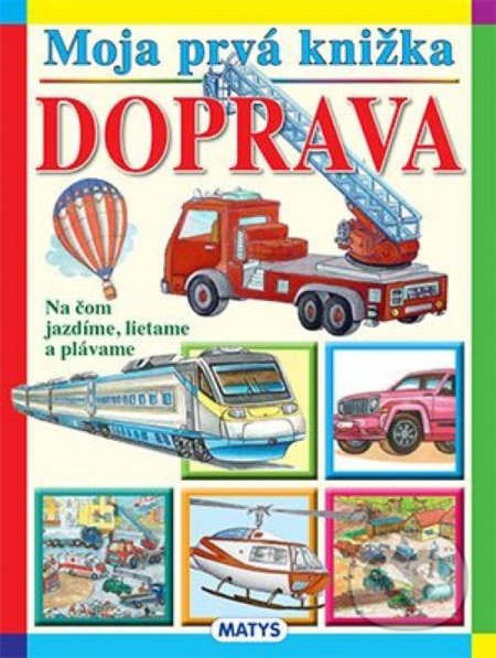 Kniha: Moja prvá knižka: Doprava (Matys). Matys, 2022 Kniha: Moja prvá knižka: Doprava (Matys). Matys, 2022