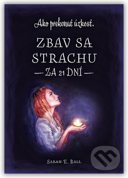 Kniha: Zbav sa strachu za 21 dní (Sarah E. Ball). Christian Project Support, 2022 Kniha: Zbav sa strachu za 21 dní (Sarah E. Ball). Christian Project Support, 2022