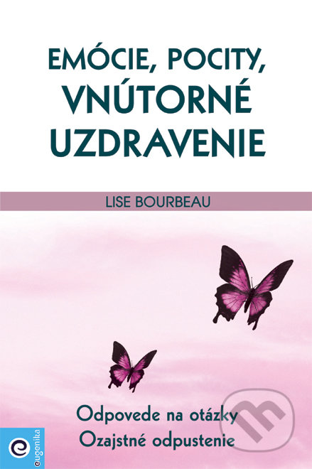 Kniha: Emócie, pocity, vnútorné uzdravenie (Lise Bourbeau). Eugenika, 2022 Kniha: Emócie, pocity, vnútorné uzdravenie (Lise Bourbeau). Eugenika, 2022
