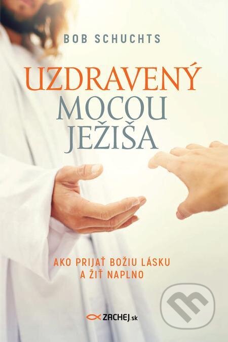 E-kniha: Uzdravený mocou Ježiša (Bob Schuchts). Zachej E-kniha: Uzdravený mocou Ježiša (Bob Schuchts). Zachej