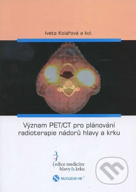 Význam PET/CT pro plánování radioterapie nádorů hlavy a krku - Iveta Kolářová a kolektív, Nucleus HK, 2011