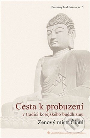 Kniha: Cesta k probuzení v tradici korejského buddhismu (Činul). DharmaGaia, 2013 Kniha: Cesta k probuzení v tradici korejského buddhismu (Činul). DharmaGaia, 2013