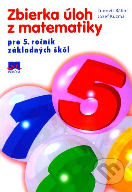Kniha: Zbierka úloh z matematiky pre 5. ročník základných škôl (Jozef Kuzma a Ľudovít Bálint). Príroda, 2013 Kniha: Zbierka úloh z matematiky pre 5. ročník základných škôl (Jozef Kuzma a Ľudovít Bálint). Príroda, 2013