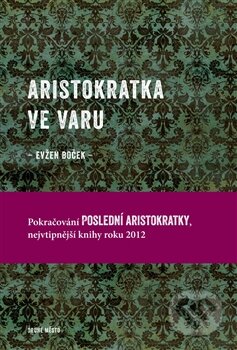 Kniha: Aristokratka ve varu (Evžen Boček). Druhé město, 2013 Kniha: Aristokratka ve varu (Evžen Boček). Druhé město, 2013