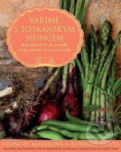 Kniha: Vaříme s toskánským sluncem (Edward Mayes a Frances Mayes). Paseka, 2013 Kniha: Vaříme s toskánským sluncem (Edward Mayes a Frances Mayes). Paseka, 2013