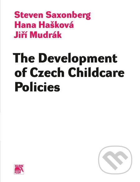 Kniha: The Development of Czech Childcare Policies (Hana Hašková, Jiří Mudrák a Steven Saxonberg). SLON, 2013 Kniha: The Development of Czech Childcare Policies (Hana Hašková, Jiří Mudrák a Steven Saxonberg). SLON, 2013