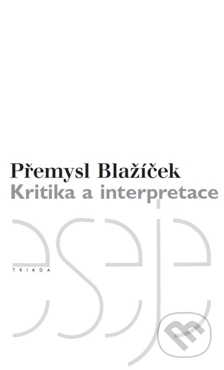 E-kniha: Kritika a interpretace (Přemysl Blažíček). Triáda, 2003 E-kniha: Kritika a interpretace (Přemysl Blažíček). Triáda, 2003