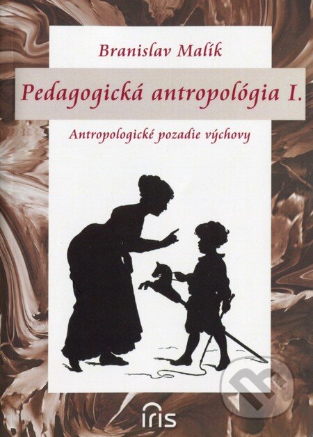 Kniha: Pedagogická antropológia I. (Branislav Malík). IRIS, 2013 Kniha: Pedagogická antropológia I. (Branislav Malík). IRIS, 2013