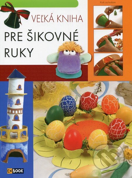 Kniha: Veľká kniha pre šikovné ruky (Béláné Zámbó, Istvánné Deák a Vince Ilona Kiresné). EX book, 2013 Kniha: Veľká kniha pre šikovné ruky (Béláné Zámbó, Istvánné Deák a Vince Ilona Kiresné). EX book, 2013