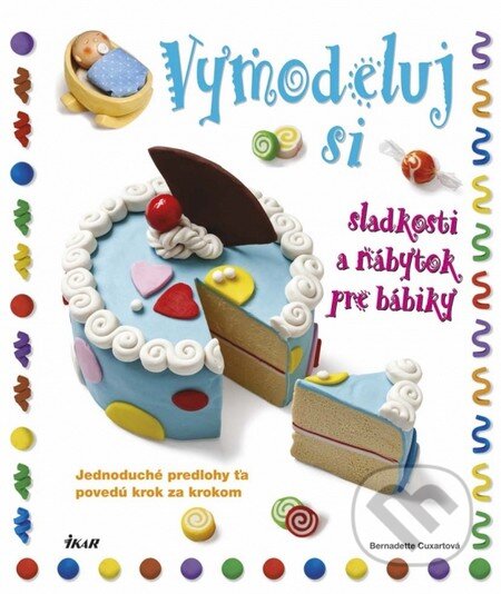 Kniha: Vymodeluj si sladkosti a nábytok pre bábiky (Bernadette Cuxartová). Ikar, 2013 Kniha: Vymodeluj si sladkosti a nábytok pre bábiky (Bernadette Cuxartová). Ikar, 2013