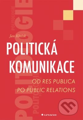Kniha: Politická komunikace (Jan Křeček). Grada, 2013 Kniha: Politická komunikace (Jan Křeček). Grada, 2013