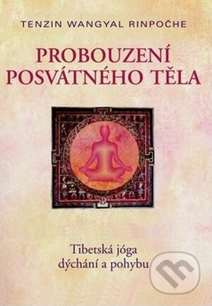 Kniha: Probuzení posvátného téla (Tenzin Wangyal Rinpočhe). Pragma, 2013 Kniha: Probuzení posvátného téla (Tenzin Wangyal Rinpočhe). Pragma, 2013
