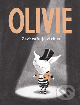 Kniha: Olivie zachraňuje cirkus (Ian Falconer). B4U, 2013 Kniha: Olivie zachraňuje cirkus (Ian Falconer). B4U, 2013