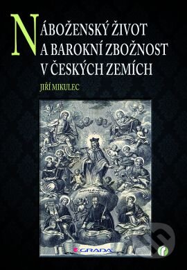 Náboženský život a barokní zbožnost v českých zemích - Jiří Mikulec, Grada, 2013