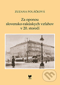 Kniha: Za oponou slovensko-rakúskych vzťahov v 20. storočí (Zuzana Poláčková). VEDA, 2013 Kniha: Za oponou slovensko-rakúskych vzťahov v 20. storočí (Zuzana Poláčková). VEDA, 2013