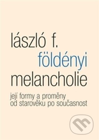 Kniha: Melancholie (László F. Földényi). Malvern, 2013 Kniha: Melancholie (László F. Földényi). Malvern, 2013
