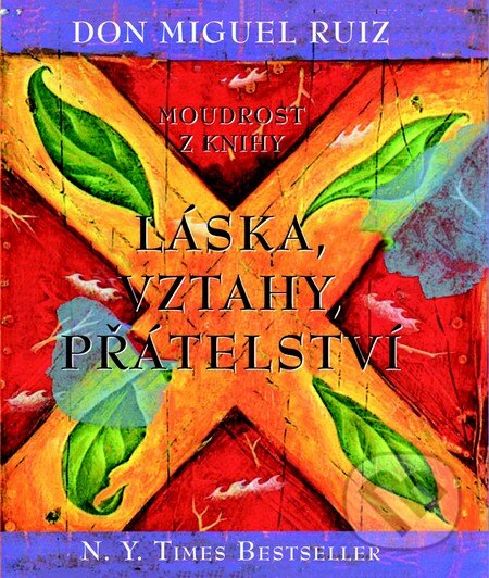 Kniha: Moudrost z knihy Láska, vztahy, přátelství (Don Miguel Ruiz). Pragma, 2013 Kniha: Moudrost z knihy Láska, vztahy, přátelství (Don Miguel Ruiz). Pragma, 2013