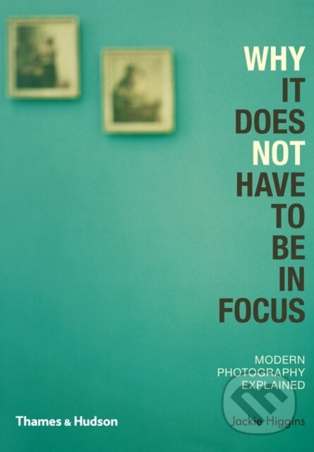 Kniha: Why It Does Not Have To Be In Focus (Jackie Higgins). Thames & Hudson, 2013 Kniha: Why It Does Not Have To Be In Focus (Jackie Higgins). Thames & Hudson, 2013
