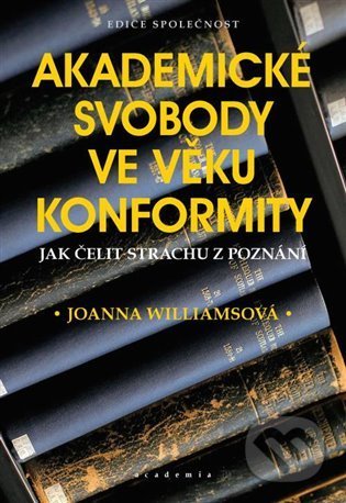 Kniha: Akademické svobody ve věku konformity (Joanna Williams). Academia, 2022 Kniha: Akademické svobody ve věku konformity (Joanna Williams). Academia, 2022