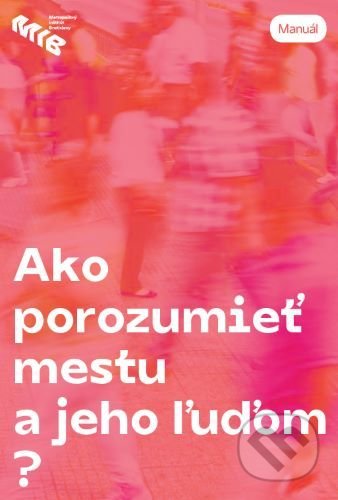 Kniha: Ako porozumieť mestu a jeho ľuďom? (Autorský kolektiv). Metropolitný inštitút Bratislavy, 2021 Kniha: Ako porozumieť mestu a jeho ľuďom? (Autorský kolektiv). Metropolitný inštitút Bratislavy, 2021