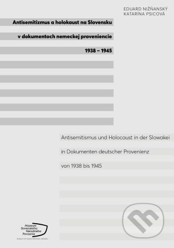 Kniha: Antisemitizmus a holokaust na Slovensku v dokumentoch nemeckej proveniencie 1938-1945 (Eduard Nižňanský a Katarína Psicová). Múzeum SNP, 2022 Kniha: Antisemitizmus a holokaust na Slovensku v dokumentoch nemeckej proveniencie 1938-1945 (Eduard Nižňanský a Katarína Psicová). Múzeum SNP, 2022