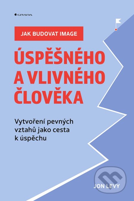 Kniha: Jak budovat image úspěšného a vlivného člověka (Jon Levy). Grada, 2022 Kniha: Jak budovat image úspěšného a vlivného člověka (Jon Levy). Grada, 2022