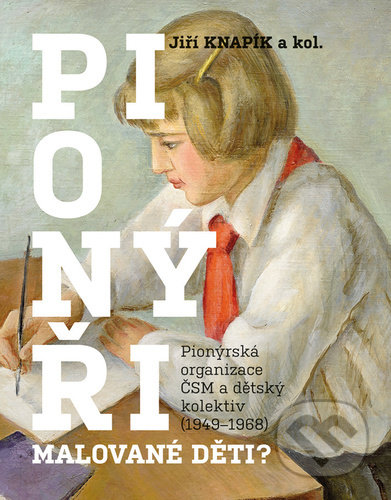 Kniha: Pionýři, malované děti? (Jiří Knapík a kolektív). NLN s.r.o., 2022 Kniha: Pionýři, malované děti? (Jiří Knapík a kolektív). NLN s.r.o., 2022