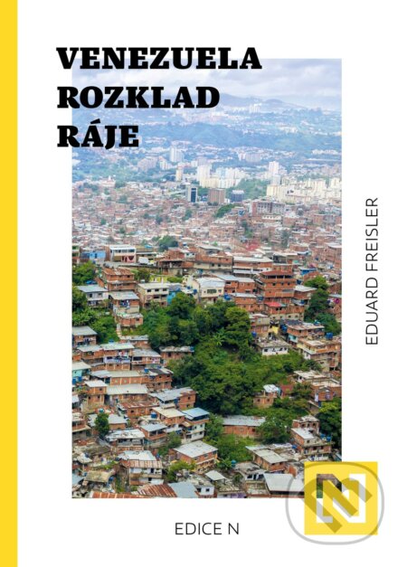 Kniha: Venezuela: Rozklad ráje (Eduard Freisler). N media, 2022 Kniha: Venezuela: Rozklad ráje (Eduard Freisler). N media, 2022