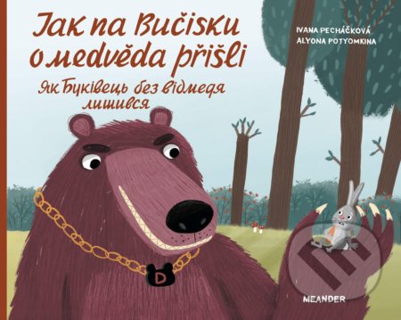 Kniha: Jak na Bučisku o medvěda přišli (Ivana Pecháčková). Meander, 2022 Kniha: Jak na Bučisku o medvěda přišli (Ivana Pecháčková). Meander, 2022