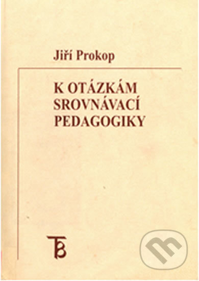 K otázkám srovnávací pedagogiky: sborník z mezinárodní konference - Jiří Prokop, Karolinum, 2003