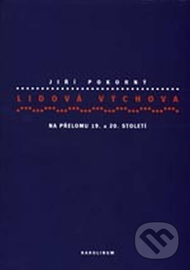 Kniha: Lidová výchova na přelomu 19. a 20. století (Jiří Pokorný). Karolinum, 2003 Kniha: Lidová výchova na přelomu 19. a 20. století (Jiří Pokorný). Karolinum, 2003