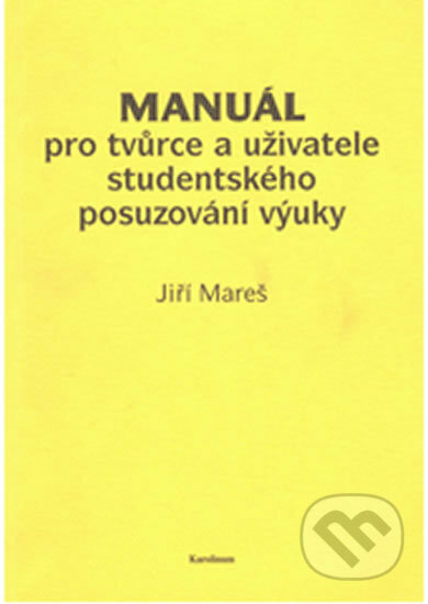 Kniha: Manuál pro tvůrce a uživatele studentského posuzování výuky (Jiří Mareš). Karolinum, 2006 Kniha: Manuál pro tvůrce a uživatele studentského posuzování výuky (Jiří Mareš). Karolinum, 2006