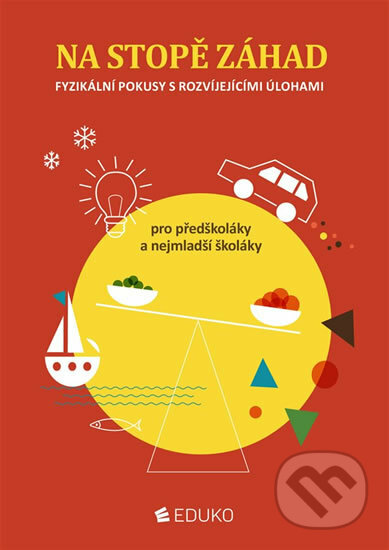 Kniha: Fyzikální pokusy s rovíjejícími úlohamy pro předškoláky a nejmladší školáky (Eduko). Eduko, 2015 Kniha: Fyzikální pokusy s rovíjejícími úlohamy pro předškoláky a nejmladší školáky (Eduko). Eduko, 2015