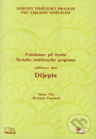 Kniha: Pomáháme při tvorbě ŠVP – vzdělávací obor Dějepis (Práce). Práce Kniha: Pomáháme při tvorbě ŠVP – vzdělávací obor Dějepis (Práce). Práce