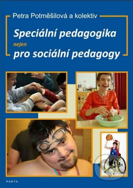 Kniha: Speciální pedagogika nejen pro sociální pedagogy (Petra Potměšilová). Parta, 2014 Kniha: Speciální pedagogika nejen pro sociální pedagogy (Petra Potměšilová). Parta, 2014