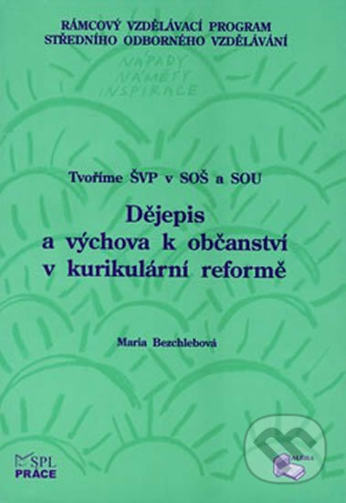 Kniha: Tvoříme ŠVP V SOŠ A SOU – Dějepis a výchova k občanství v kurikulární reformě (Práce). Práce Kniha: Tvoříme ŠVP V SOŠ A SOU – Dějepis a výchova k občanství v kurikulární reformě (Práce). Práce