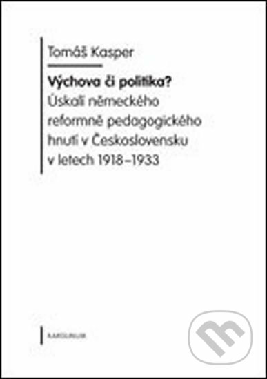 Kniha: Výchova či politika? Úskalí sudetoněmeckého pedagogického hnutí v Československu v letech 1918-1933 (Tomáš Kasper). Karolinum, 2007 Kniha: Výchova či politika? Úskalí sudetoněmeckého pedagogického hnutí v Československu v letech 1918-1933 (Tomáš Kasper). Karolinum, 2007