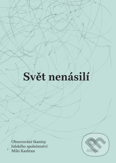 Kniha: Svět nenásilí (Miki Kashtan). Alferia, 2022 Kniha: Svět nenásilí (Miki Kashtan). Alferia, 2022