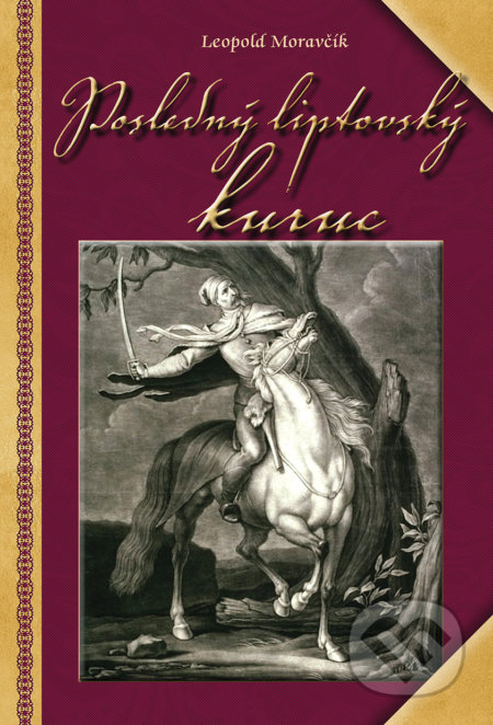 Kniha: Posledný liptovský kuruc (Leopold Moravčík). Perfekt, 2022 Kniha: Posledný liptovský kuruc (Leopold Moravčík). Perfekt, 2022