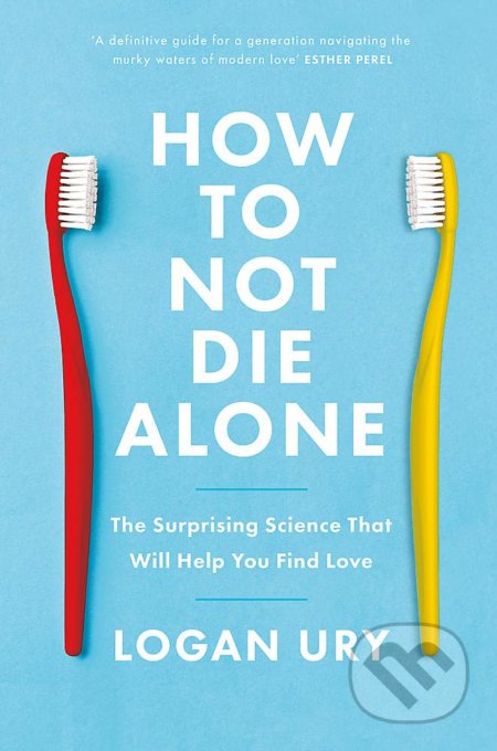 Kniha: How to Not Die Alone (Logan Ury). Piatkus, 2021 Kniha: How to Not Die Alone (Logan Ury). Piatkus, 2021