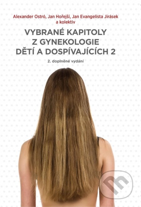 Kniha: Vybrané kapitoly z gynekologie dětí a dospívajících 2 (Alexander Ostró, Jan Evangelista Jirásek a Jan Hořejší). H.R.G., 2021 Kniha: Vybrané kapitoly z gynekologie dětí a dospívajících 2 (Alexander Ostró, Jan Evangelista Jirásek a Jan Hořejší). H.R.G., 2021