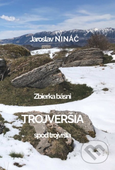 Kniha: Trojveršia spod trojvršia (Jaroslav Nináč). vydavateľ neuvedený, 2022 Kniha: Trojveršia spod trojvršia (Jaroslav Nináč). vydavateľ neuvedený, 2022
