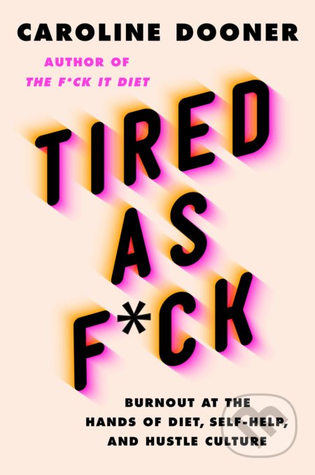 Kniha: Tired as F*ck (Caroline Dooner). HarperCollins, 2022 Kniha: Tired as F*ck (Caroline Dooner). HarperCollins, 2022