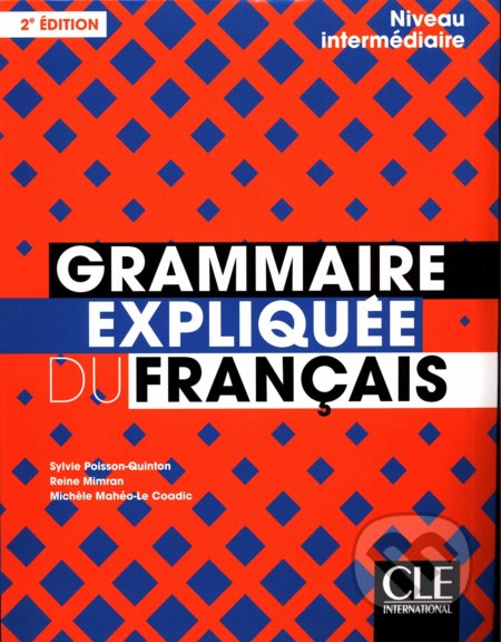 Kniha: Grammaire expliquée - niveau intermédiaire (Sylvie Poisson-Quinton, Reine Mimran a Michèle Mahéo-Le Coadic). Cle International, 2019 Kniha: Grammaire expliquée - niveau intermédiaire (Sylvie Poisson-Quinton, Reine Mimran a Michèle Mahéo-Le Coadic). Cle International, 2019